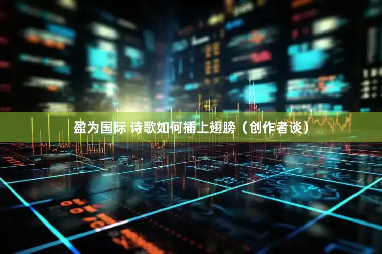 盈为国际 诗歌如何插上翅膀（创作者谈）